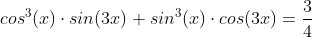 Formel: cos^3 (x) \cdot sin(3x)  + sin^3(x) \cdot cos(3x) = \frac {3}{4}